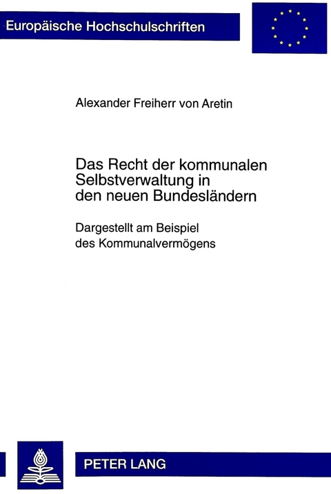 Das Recht der kommunalen Selbstverwaltung in den neuen Bundesländern - Alexander Frhr. von Aretin