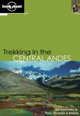 Trekking in the Central Andes - Rob Rachowiecki, Grant Dixon, Greg Claire