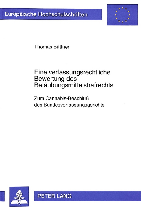 Eine verfassungsrechtliche Bewertung des Betäubungsmittelstrafrechts - Thomas Büttner
