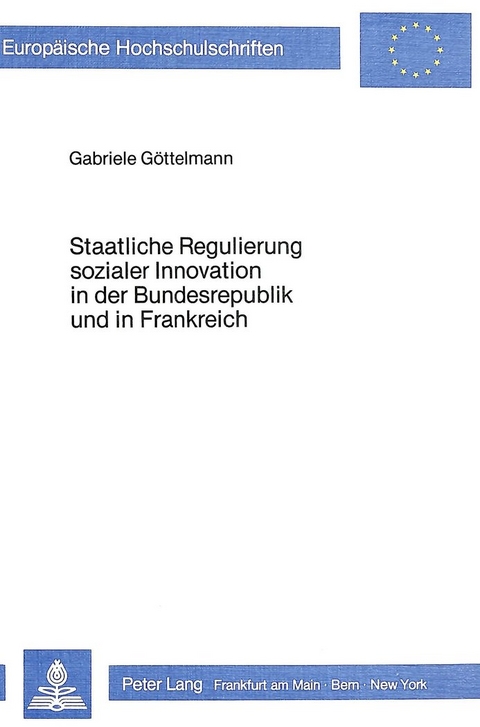 Staatliche Regulierung sozialer Innovation in der Bundesrepublik und in Frankreich - Gabriele Göttelmann