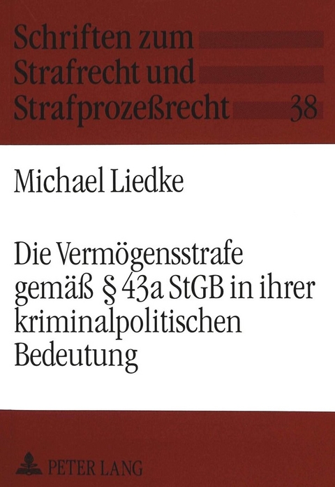 Die Vermögensstrafe gemäß 43a StGB in ihrer kriminalpolitischen Bedeutung - Michael Liedke