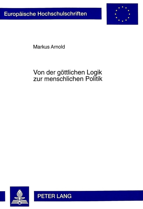 Von der göttlichen Logik zur menschlichen Politik - Markus Arnold