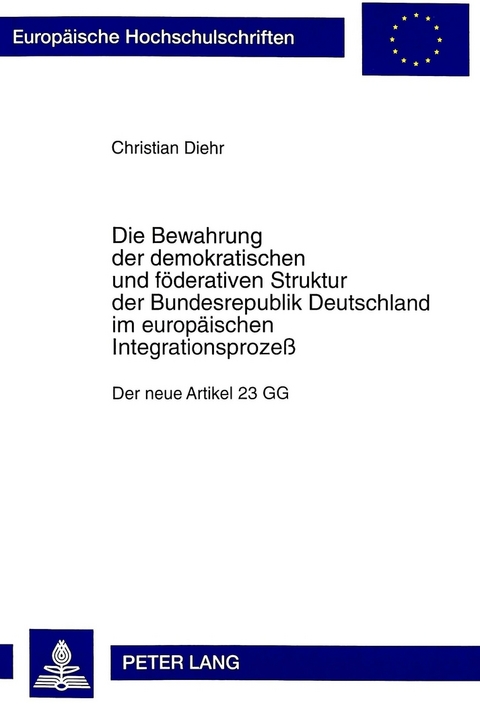 Die Bewahrung der demokratischen und föderativen Struktur der Bundesrepublik Deutschland im europäischen Integrationsprozeß - Christian Diehr