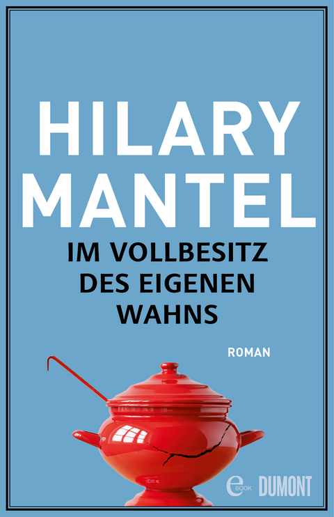 Im Vollbesitz des eigenen Wahns - Hilary Mantel