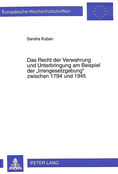 Das Recht der Verwahrung und Unterbringung am Beispiel der «Irrengesetzgebung» zwischen 1794 und 1945 - Sandra Kuban