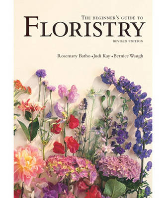 The Beginner's Guide to Floristry - Rosemary Batho, Judy Kay, Bernice Waugh