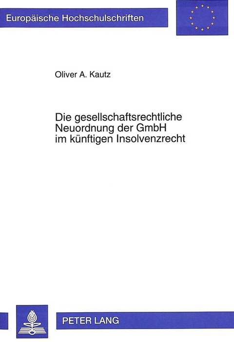 Die gesellschaftsrechtliche Neuordnung der GmbH im künftigen Insolvenzrecht - Oliver Kautz