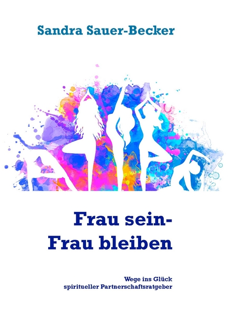 Frau sein- Frau bleiben -  Sandra Sauer-Becker