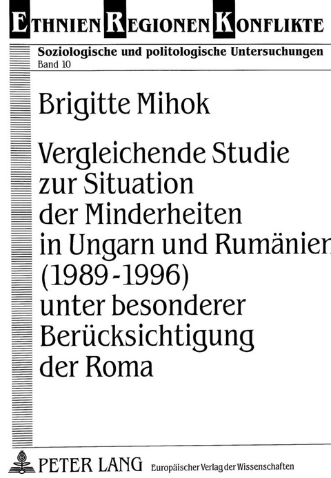 Vergleichende Studie zur Situation der Minderheiten in Ungarn und Rumänien (1989-1996) unter besonderer Berücksichtigung der Roma - Brigitte Mihok