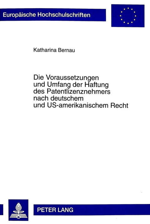 Die Voraussetzungen und Umfang der Haftung des Patentlizenznehmers nach deutschem und US-amerikanischem Recht - Katharina Bernau