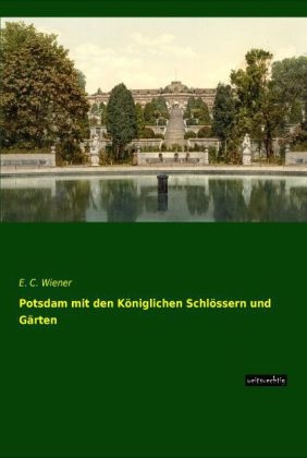 Potsdam mit den KÃ¶niglichen SchlÃ¶ssern und GÃ¤rten - E. C. Wiener