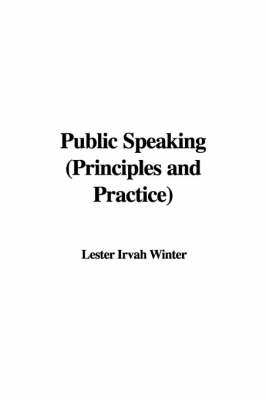 Public Speaking (Principles and Practice) - Lester Irvah Winter