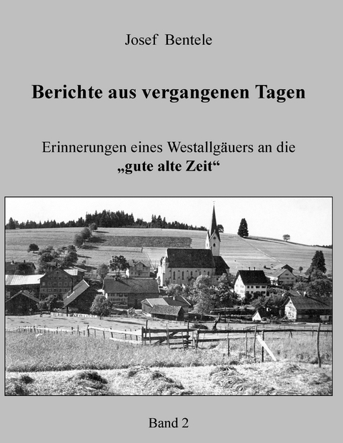 Berichte aus vergangenen Tagen - Band 2 - - Josef Bentele