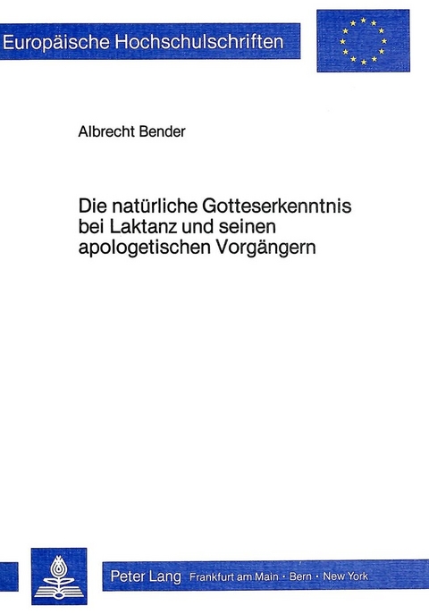 Die natürliche Gotteserkenntnis bei Laktanz und seinen apologetischen Vorgängern - Albrecht Bender