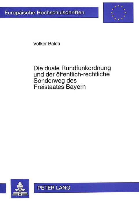 Die duale Rundfunkordnung und der öffentlich-rechtliche Sonderweg des Freistaates Bayern - Volker Balda