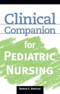 Clinical Companion for Pediatric Nursing - Bonita Broyles