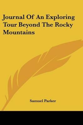 Journal Of An Exploring Tour Beyond The Rocky Mountains - Samuel Parker