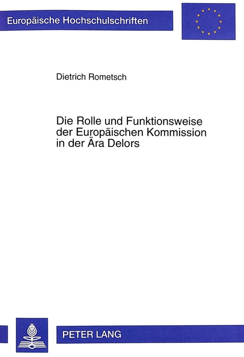 Die Rolle und Funktionsweise der Europäischen Kommission in der Ära Delors - Dietrich Rometsch