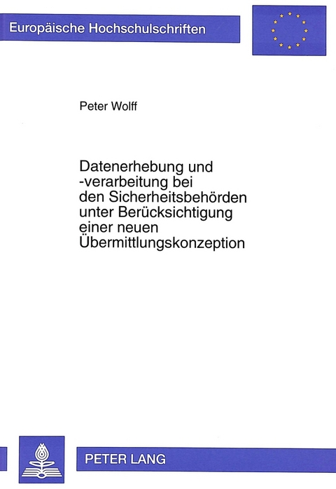 Datenerhebung und -verarbeitung bei den Sicherheitsbehörden unter Berücksichtigung einer neuen Übermittlungskonzeption - Peter Wolff