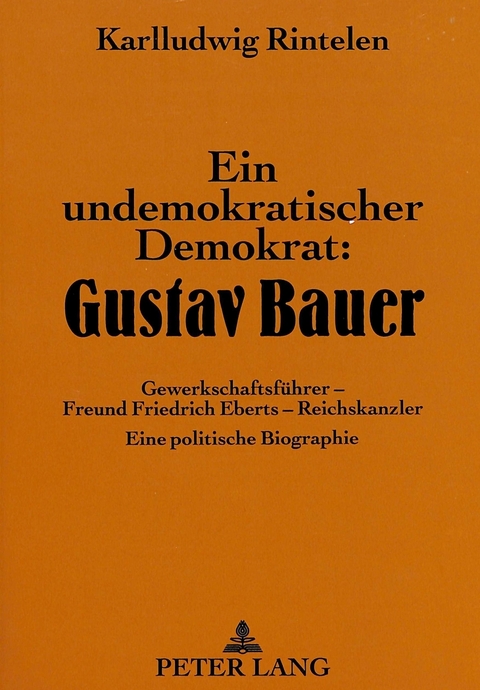 Ein undemokratischer Demokrat: Gustav Bauer - Karlludwig Rintelen