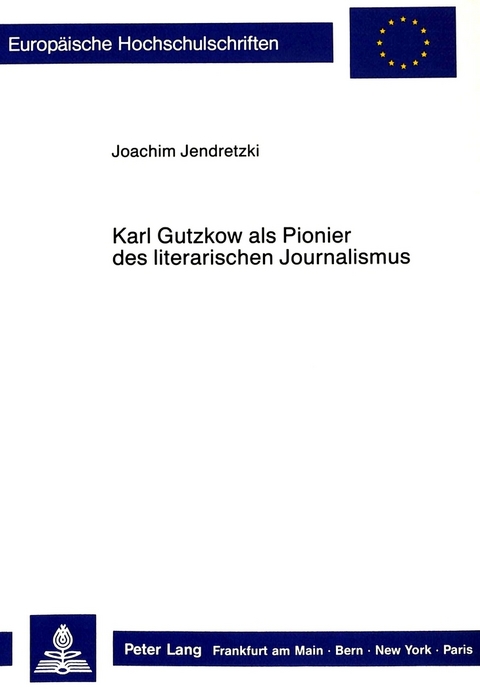 Karl Gutzkow als Pionier des literarischen Journalismus - Joachim Jendretzki