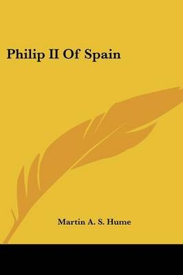 Philip II of Spain - Martin Andrew Sharp Hume