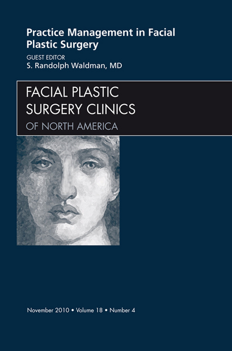 Practice Management for Facial Plastic Surgery, An Issue of Facial Plastic Surgery Clinics -  S. Randolph Waldman