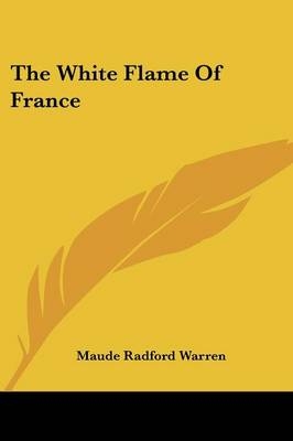 The White Flame Of France - Maude Radford Warren