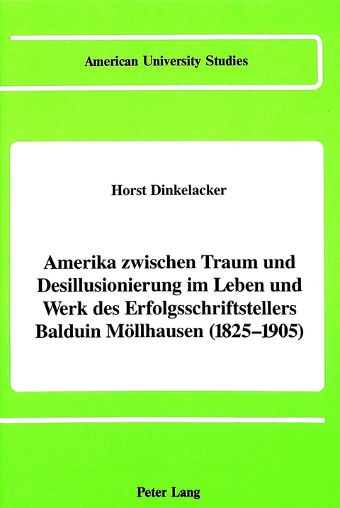 America Between Dream and Disillusionment in the Life and Works of a Best-Selling German Author of the 19th Century: Balduin Moellhausen (1825-1905) - Horst Dinkelacker