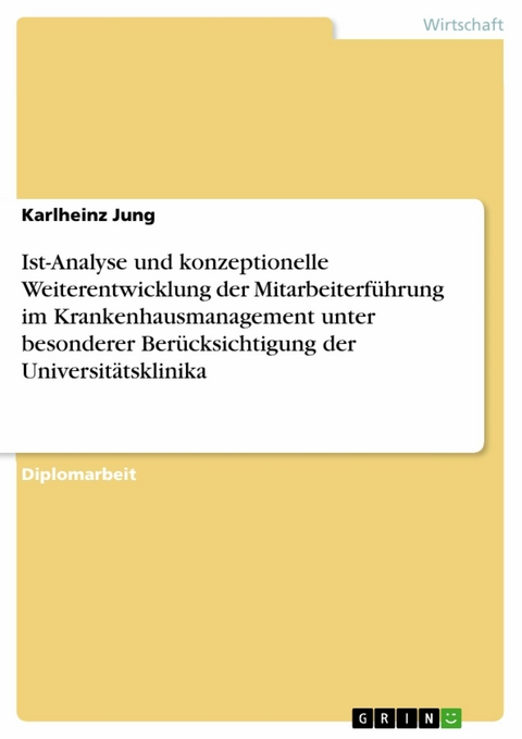 Ist-Analyse und konzeptionelle Weiterentwicklung der Mitarbeiterführung im Krankenhausmanagement unter besonderer Berücksichtigung der Universitätsklinika - Karlheinz Jung