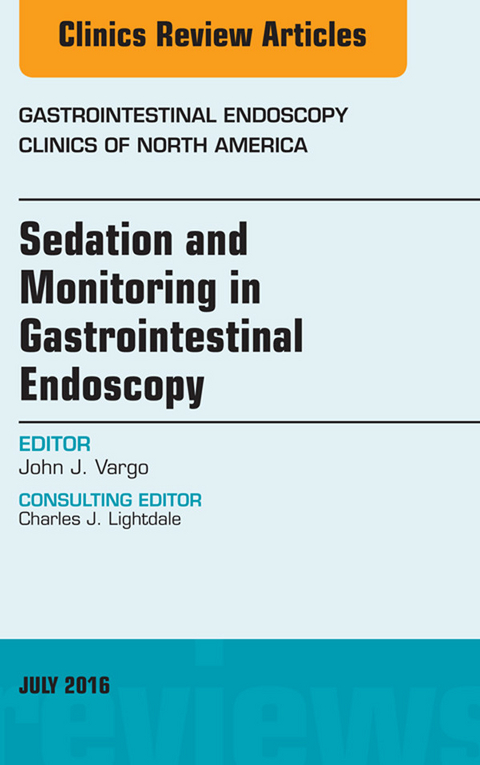 Sedation and Monitoring in Gastrointestinal Endoscopy, An Issue of Gastrointestinal Endoscopy Clinics of North America -  John Vargo