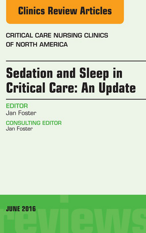 Sedation and Sleep in Critical Care: An Update, An Issue of Critical Care Nursing Clinics -  Jan Foster