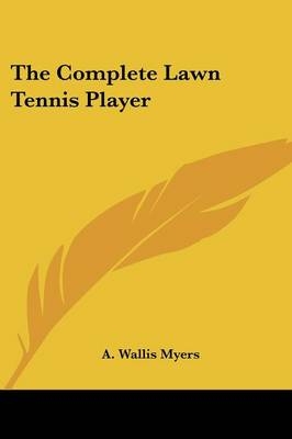 The Complete Lawn Tennis Player - A Wallis Myers