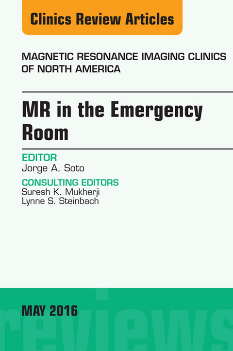 MR in the Emergency Room, An issue of Magnetic Resonance Imaging Clinics of North America -  Jorge A Soto