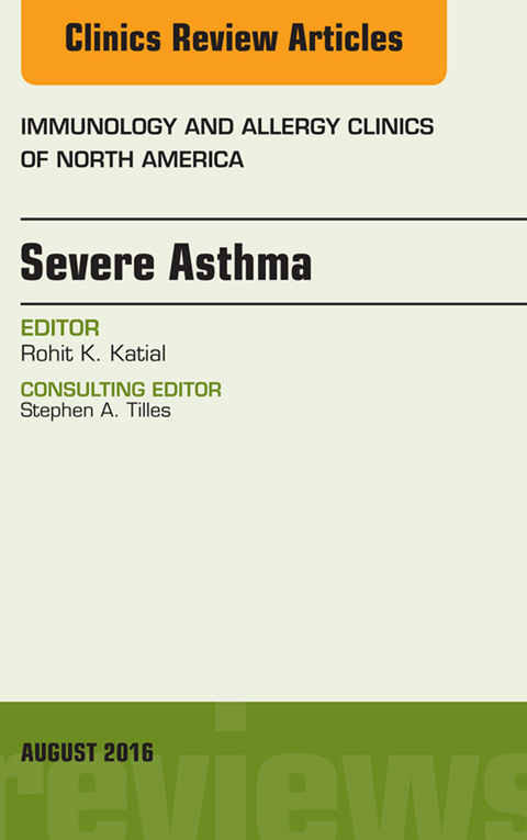 Severe Asthma, An Issue of Immunology and Allergy Clinics of North America -  Rohit K. Katial