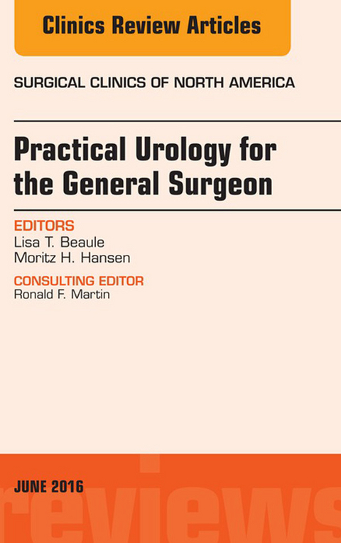 Practical Urology for the General Surgeon, An issue of Surgical Clinics of North America -  Lisa T. Beaule,  Moritz H. Hansen