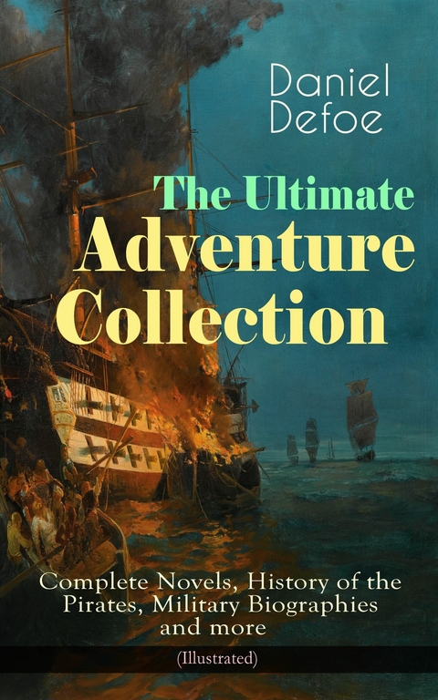 The Ultimate Adventure Collection: Complete Novels, History of the Pirates, Military Biographies - Daniel Defoe