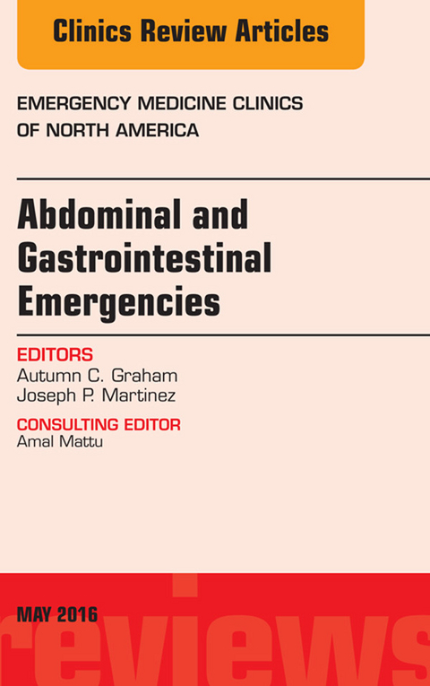 Abdominal and Gastrointestinal Emergencies, An Issue of Emergency Medicine Clinics of North America -  Autumn C. Graham,  Joseph P. Martinez