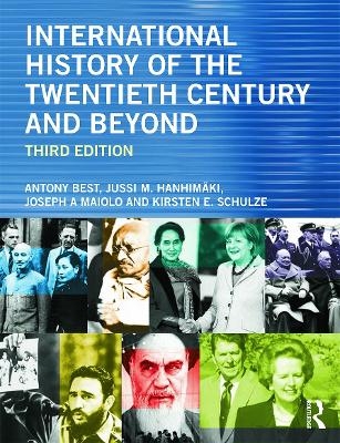 International History of the Twentieth Century and Beyond - Antony Best, Jussi M. Hanhimäki, Joseph A. Maiolo, Kirsten E. Schulze