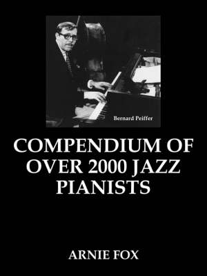 Compendium of Over 2000 Jazz Pianists - Arnie Fox