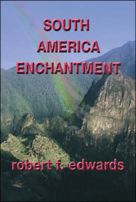 South America Enchantment - Robert F. Edwards