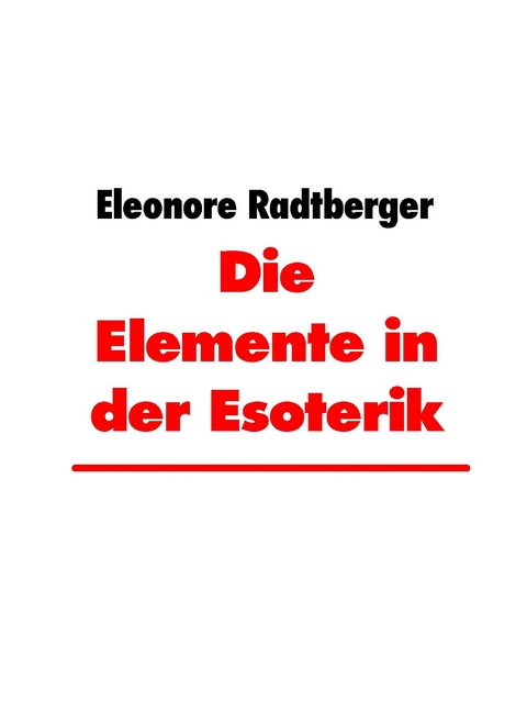 Die Elemente in der Esoterik -  Eleonore Radtberger