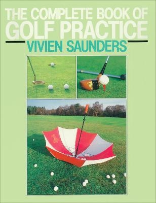 The Complete Book Of Golf Practice - Vivien Saunders