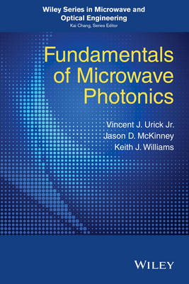 Fundamentals of Microwave Photonics - V. J. Urick, Keith J. Williams, Jason D. McKinney