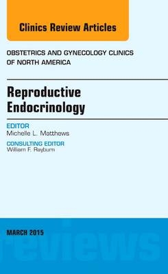 Reproductive Endocrinology, An Issue of Obstetrics and Gynecology Clinics - Michelle L. Matthews