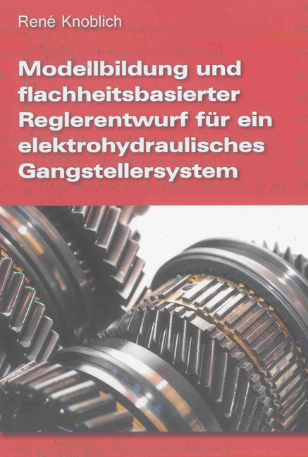 Modellbildung und flachheitsbasierter Reglerentwurf für ein elektrohydraulisches Gangstellersystem - René Knoblich