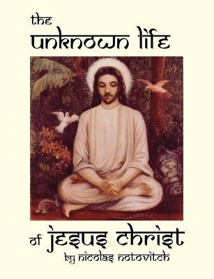 The Unknown Life of Jesus Christ - Nicolas Notovitch