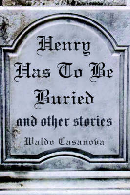 Henry Has to Be Buried and Other Stories - Waldo Casanova