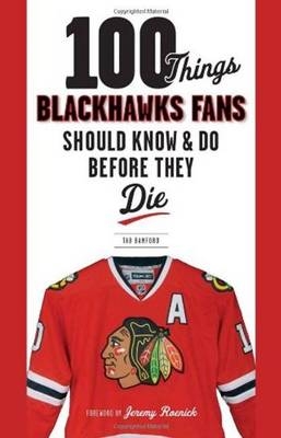 100 Things Blackhawks Fans Should Know & Do Before They Die - Tab Bamford