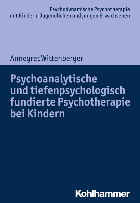 Psychoanalytische und tiefenpsychologisch fundierte Psychotherapie bei Kindern - Annegret Wittenberger